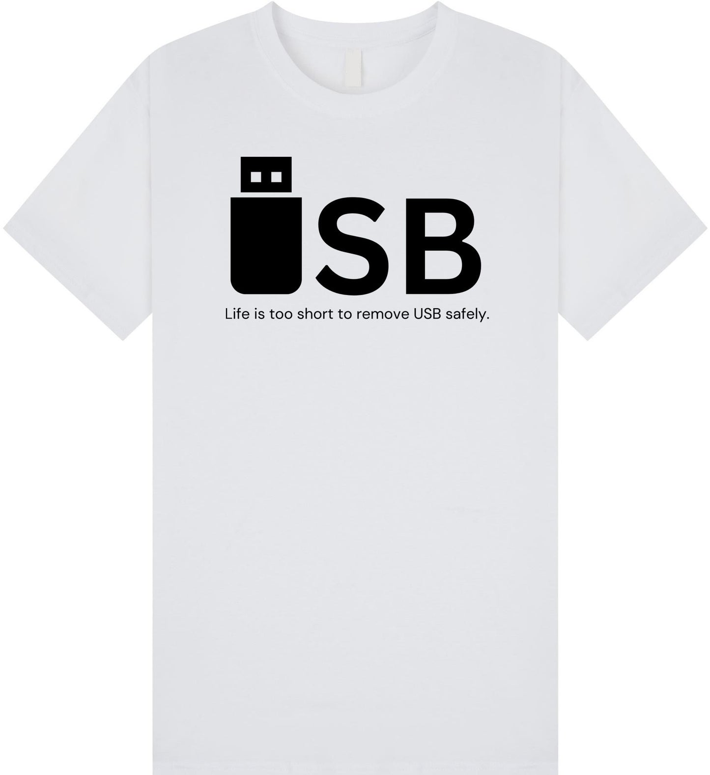 Life Is Too Short To Remove USB Safely T Shirt