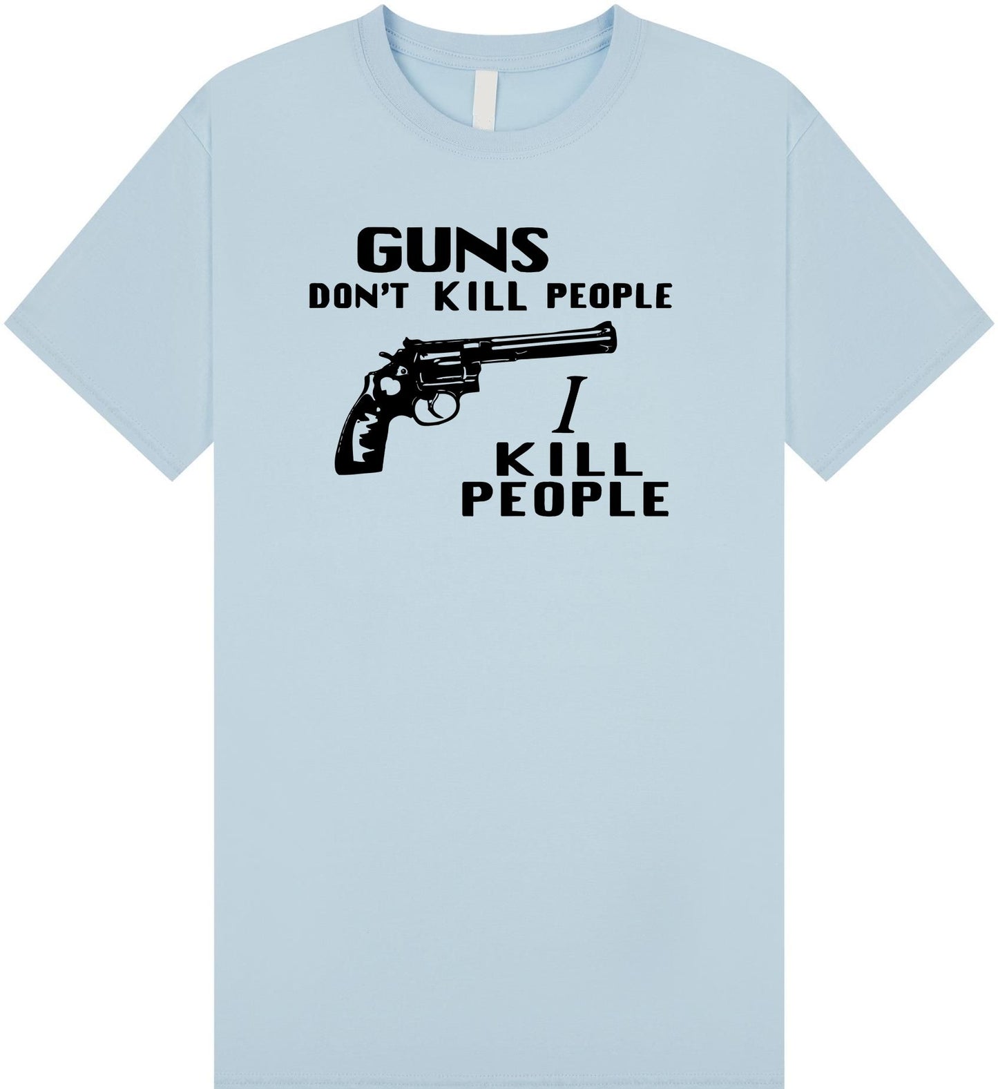 Guns Don't Kill People I Kill People T Shirt