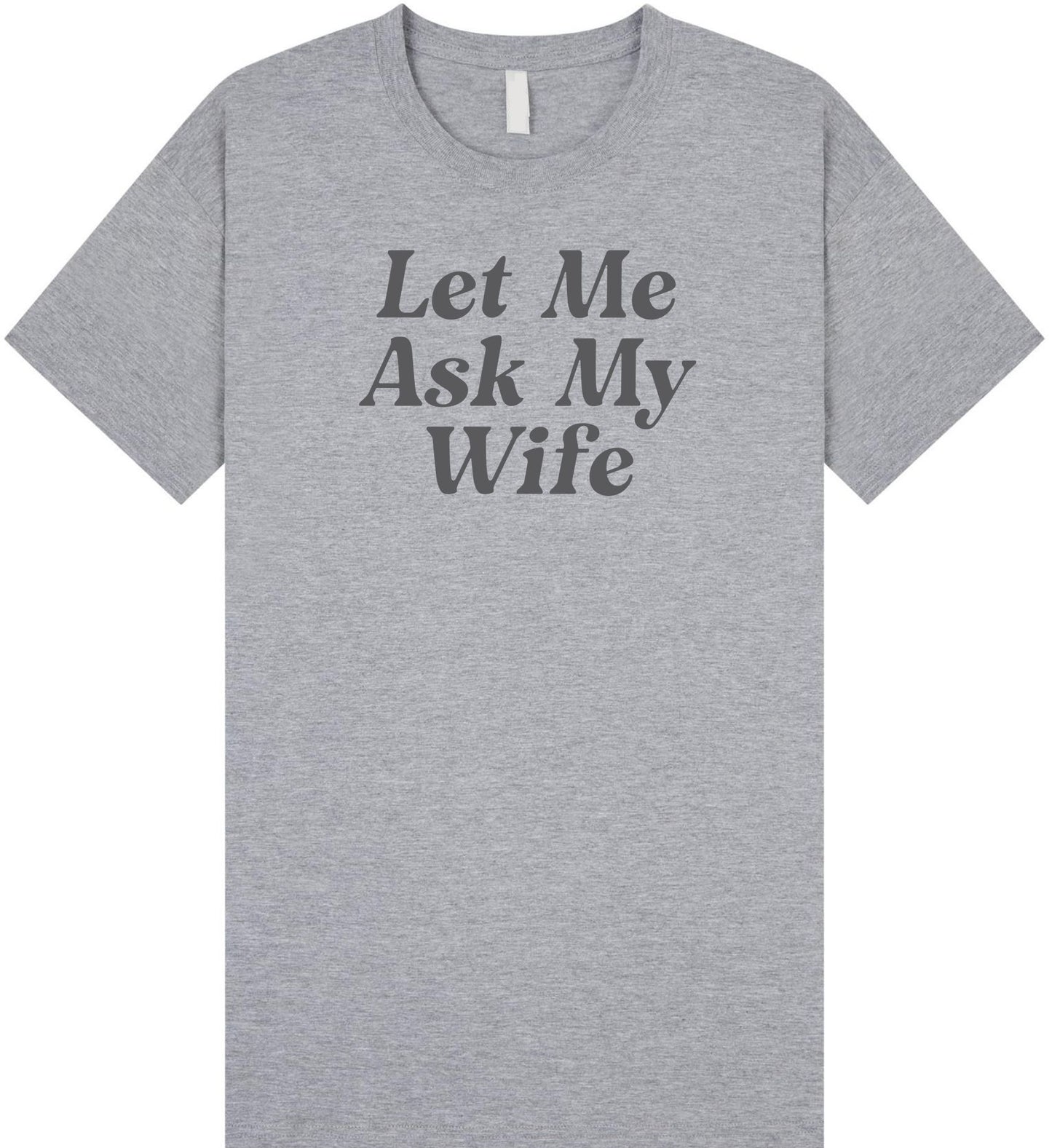 Let Me Ask My Wife T Shirt