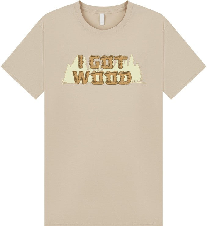 I Got Wood T Shirt