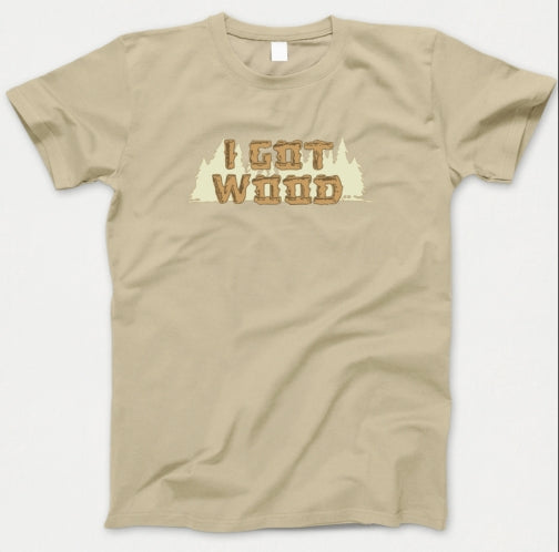 I Got Wood T Shirt